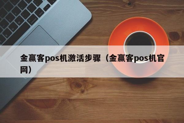 金赢客pos机激活步骤（金赢客pos机官网）