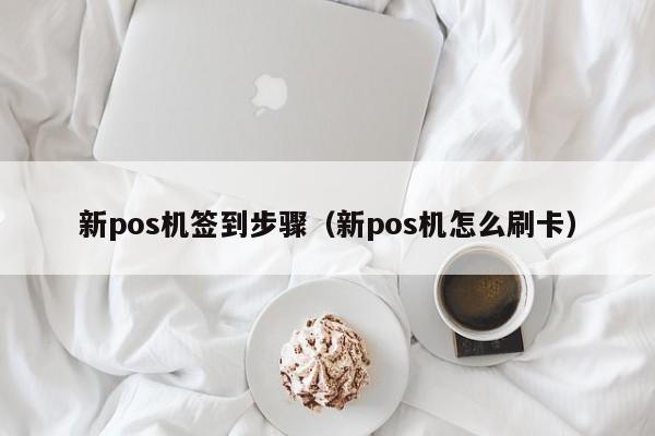 新pos机签到步骤（新pos机怎么刷卡）