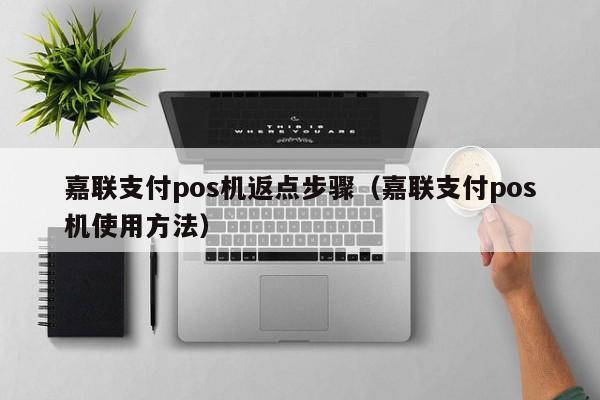 嘉联支付pos机返点步骤（嘉联支付pos机使用方法）