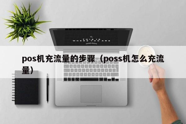 pos机充流量的步骤（poss机怎么充流量）