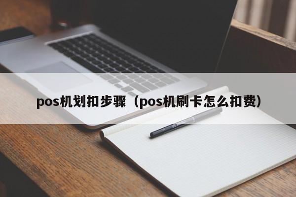 pos机划扣步骤（pos机刷卡怎么扣费）