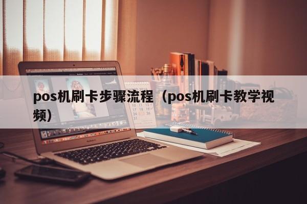 pos机刷卡步骤流程（pos机刷卡教学视频）